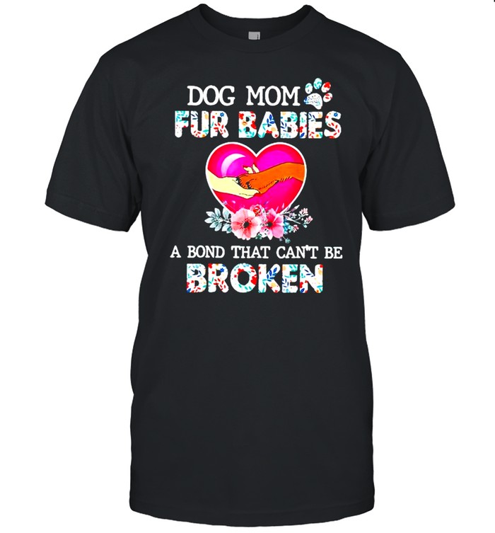 Dog mom and fur babies a bond that cans’t be broken shirts