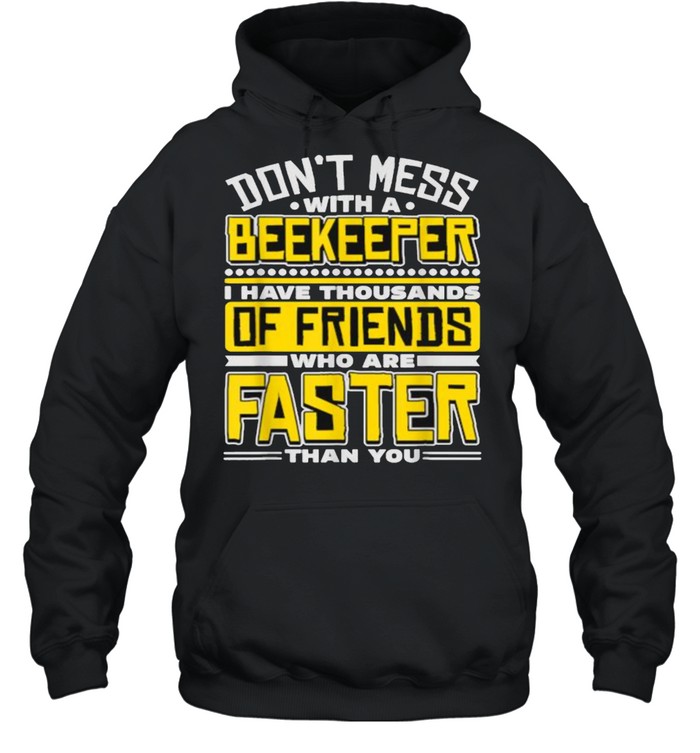 Dont mess with a beekeeper i have thousands of friends who are faster than you shirt Unisex Hoodie