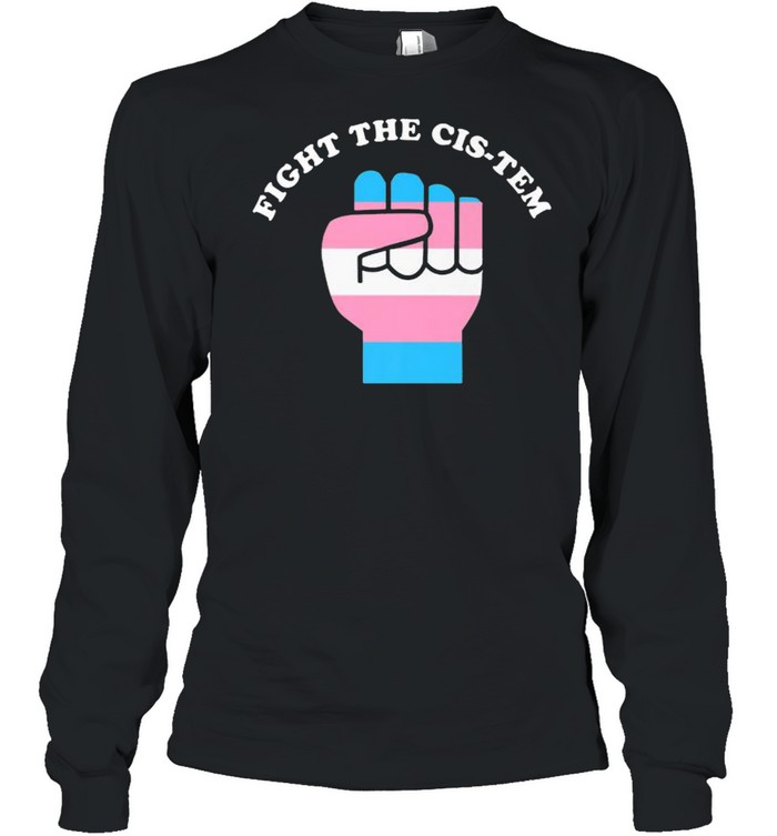 Fight The Cis-tem shirt Long Sleeved T-shirt