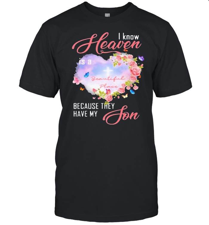 I know heaven is a beautiful place because they have son shirt