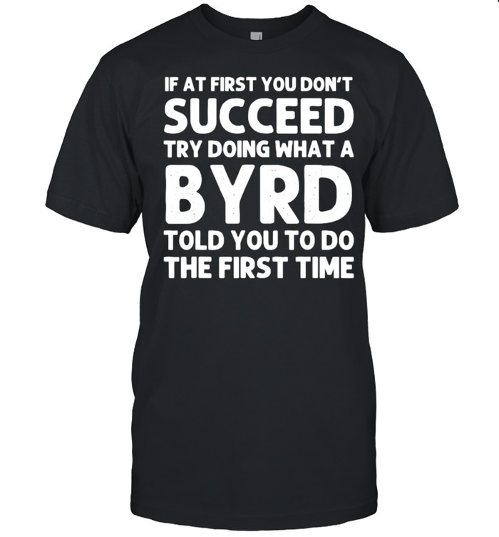 If at first you dont succeed try doing waht a BYRD told you to do the first time T- Classic Men's T-shirt