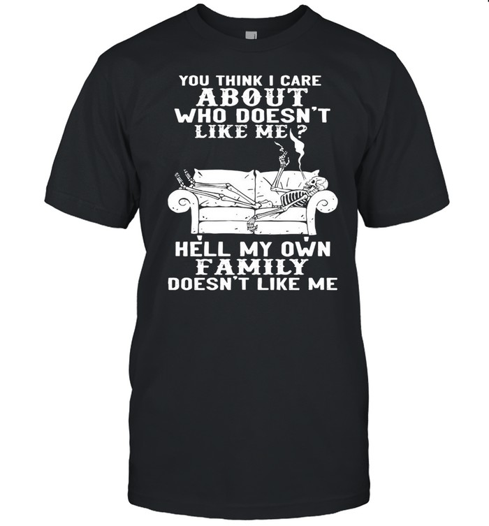 Skull You Think I Care About Who Doesn’t Like Me T-shirt