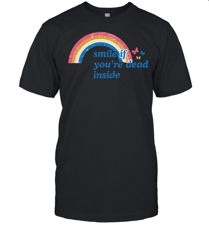 Smile Of You're Dead Inside Funny Rainbow shirt