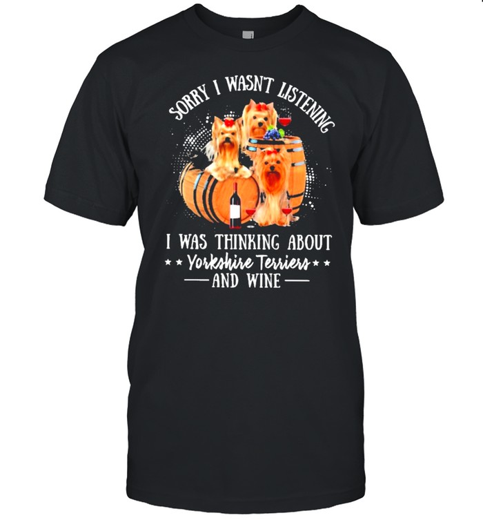 Yorkie sorry I wasnt listening I was thinking about yorkshire terrier and wine shirt