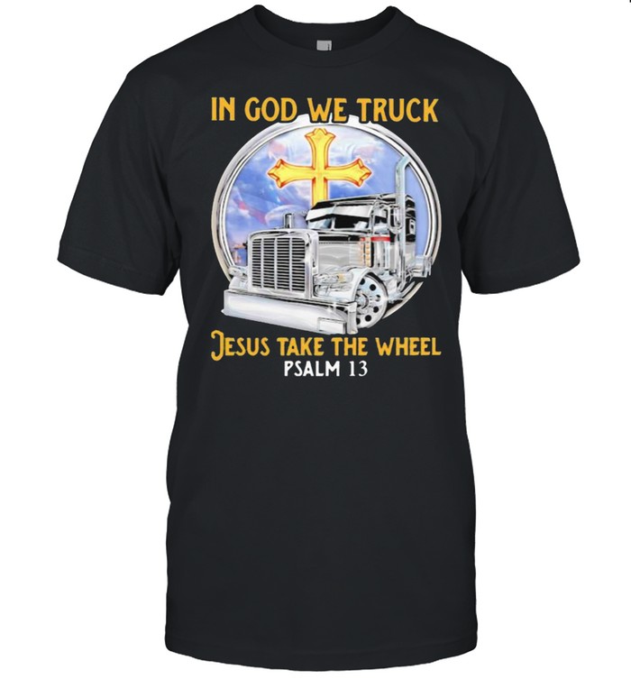Ins Gods Wes Trucks Jesuss Takes Thes Wheels PSALMs 13s Shirts