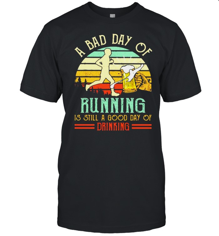 A Bad Day Of Running Is Still A Good Day Of Drinking Vintage Shirt