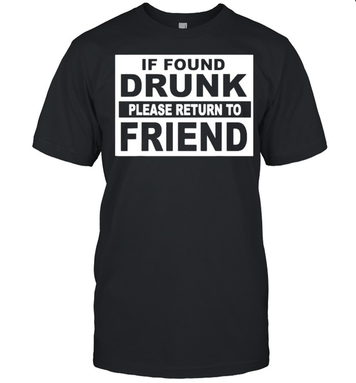 If found drunk please return to friend quote T- Classic Men's T-shirt