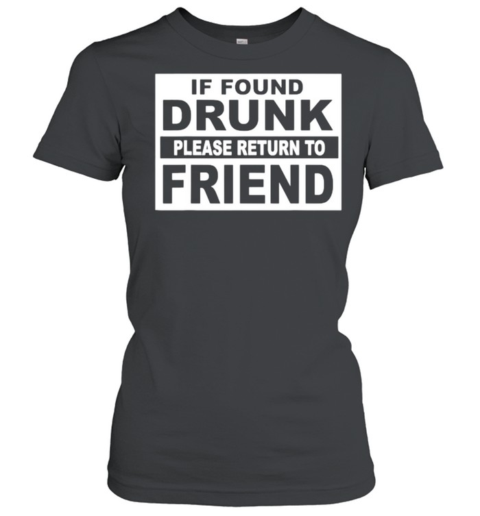 If found drunk please return to friend quote T- Classic Women's T-shirt