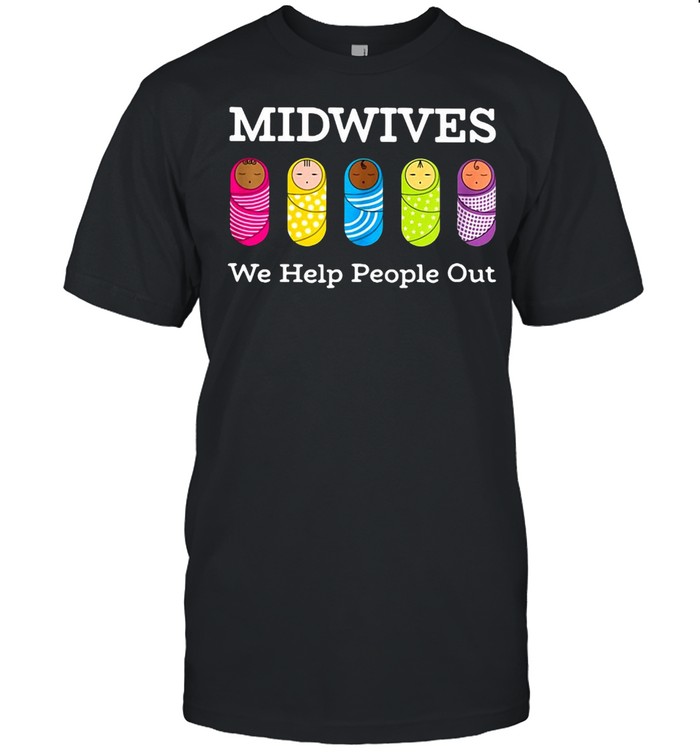 Midwives midwife We Help People Out T-shirts