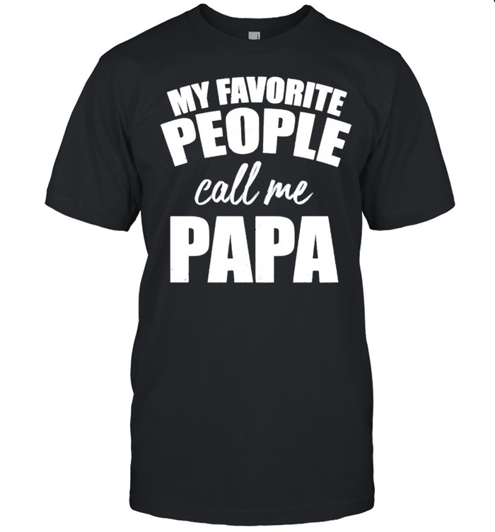 My favorite people call me papa shirts