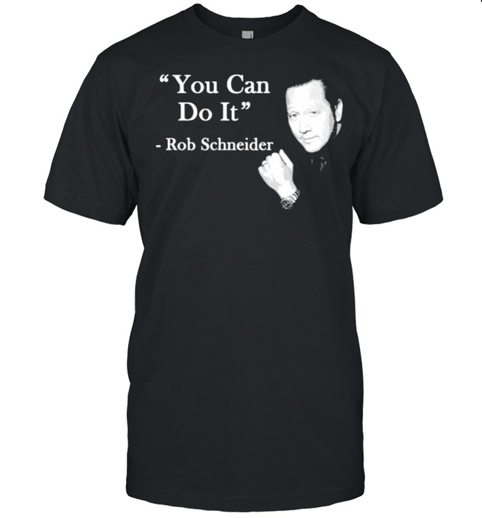 Yous cans dos its quotes bys Robs Schneiders shirts
