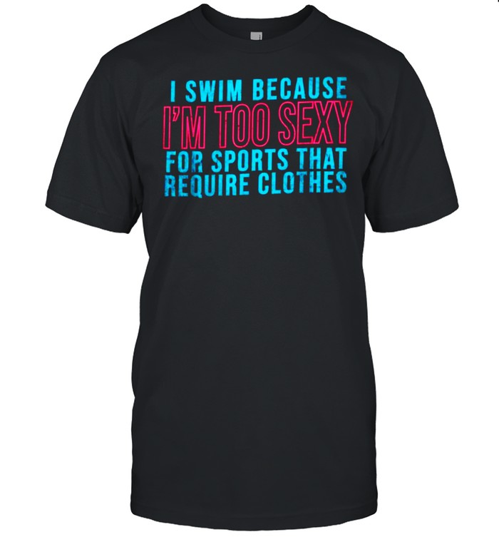 Is Swims Becauses Is’ms Toos Sexys Fors Sportss Thats Requires Clothess T-Shirts