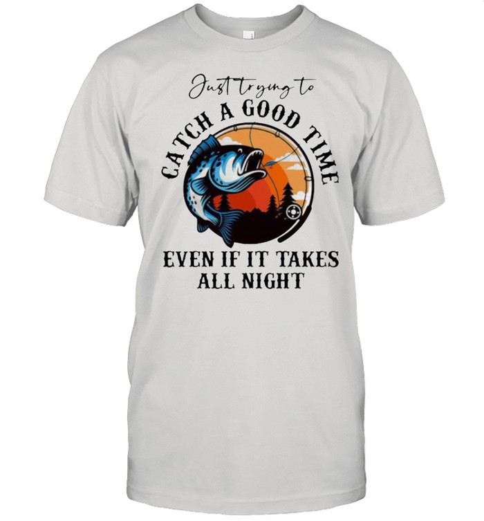 Just trying to catch a good time even if it takes all night fishing sunset shirt Classic Men's T-shirt