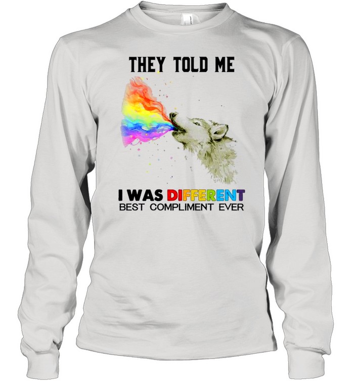 They told me i was different best compliment ever shirt Long Sleeved T-shirt