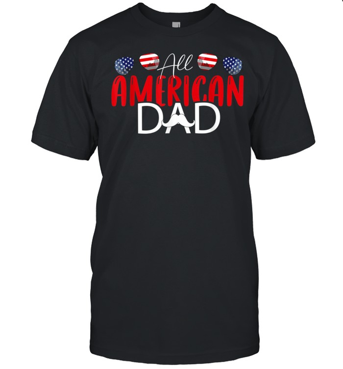All American Dad 4th of July Fathers Day Daddy shirt