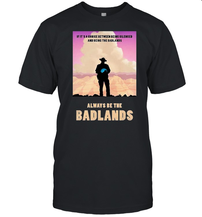 Always be the badlands its choice shirt Classic Men's T-shirt Always be the badlands its choice shirt Classic Men's T-shirt