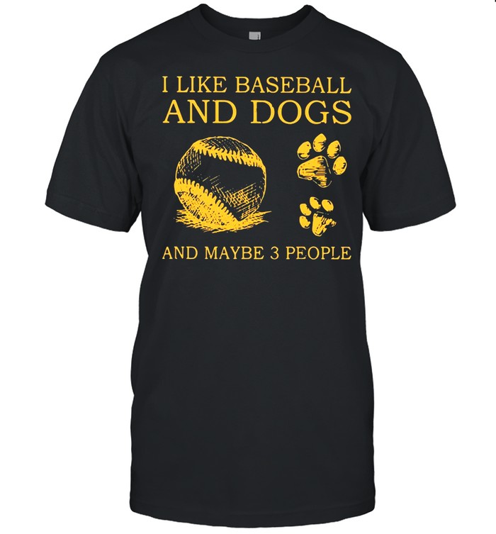 I Like Baseball And Dogs And Maybe 3 People shirts