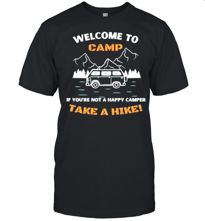 Welcome to camp if youre not a happy camper take a hike shirt