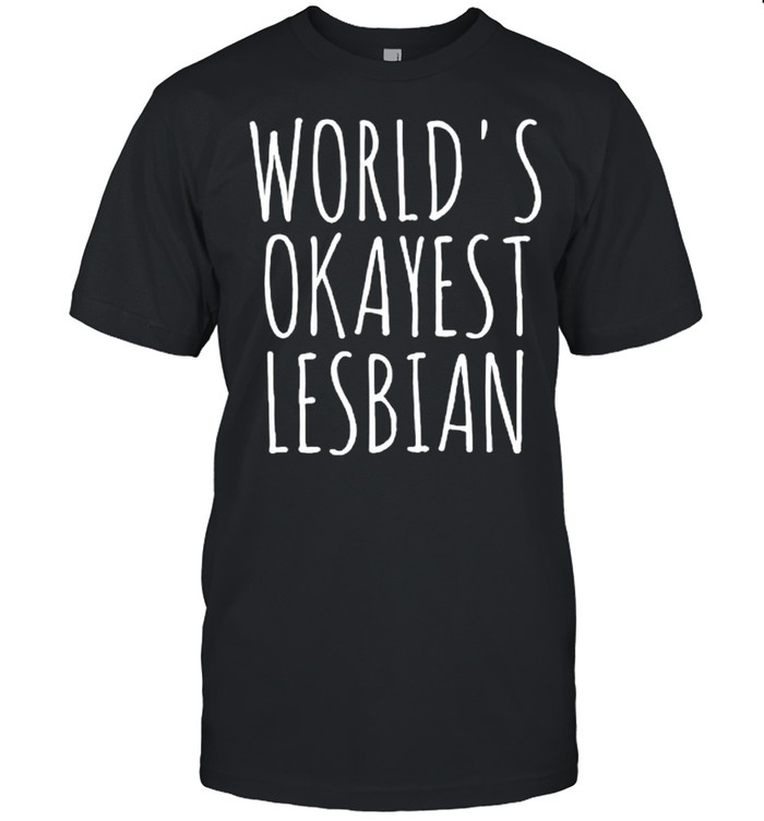 Worlds Okayest Lesbian shirt