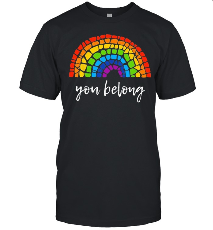 You Belong LGBTQ Rainbow Gay Pride shirt