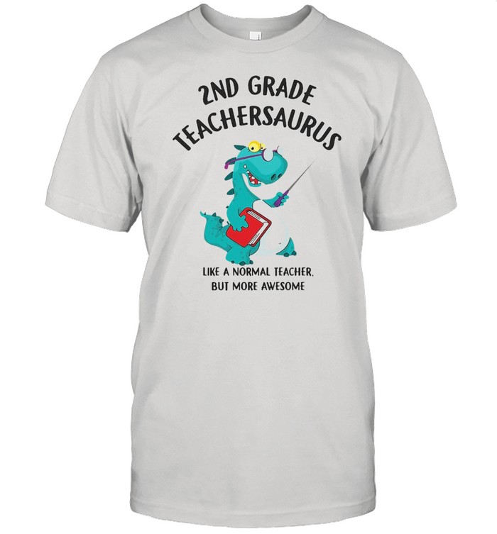 Dinosaurss 2nds Grades Teachersauruss Likes As Normals Teachers Buts Mores Awesomes T-shirts