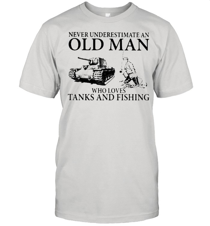 Never Underestimate An Old Man Who Loves Tanks And Fishing Shirt