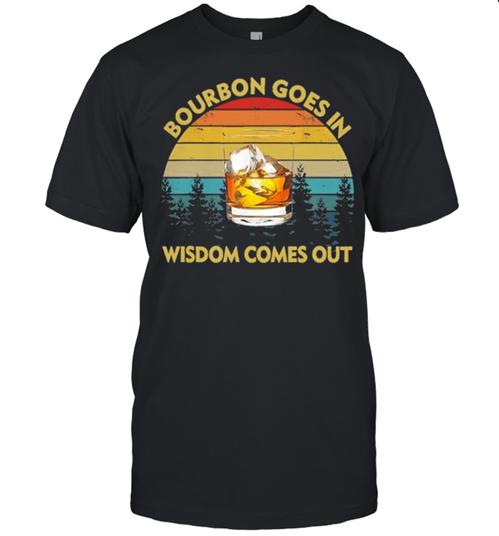 Vintage Retro Bourbon Goes In Wisdom Comes Out shirt