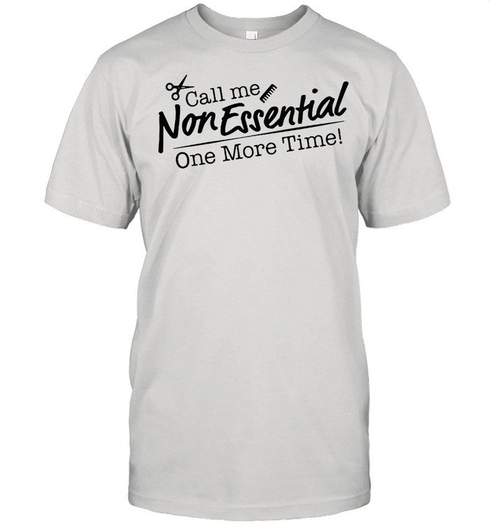 Call Me Non Essential One More Time Shirt