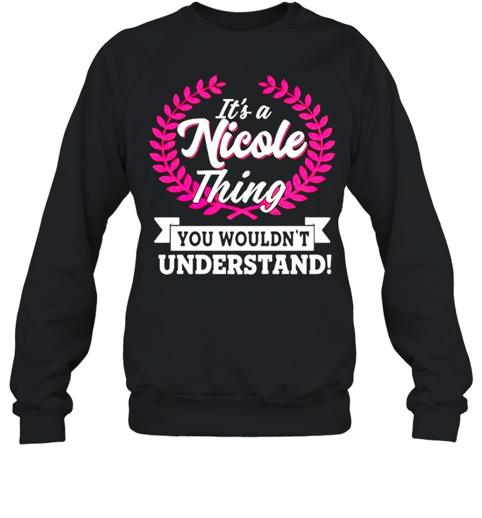 Its a nicole thing you wouldnt understand shirt Unisex Sweatshirt
