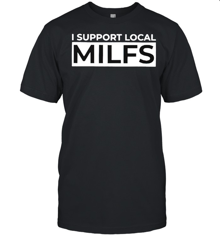 I support local MILFS shirts