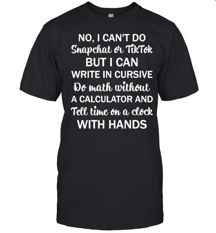 No I Can’t Do Snapchat Or Tiktok But I Can Write In Cursive Do Math Without T-shirt Classic Men's T-shirt