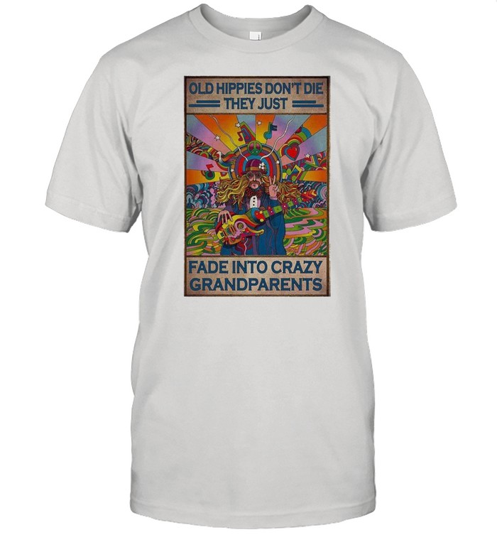 old hippies dont die they just fade into crazy grandparents poster shirt