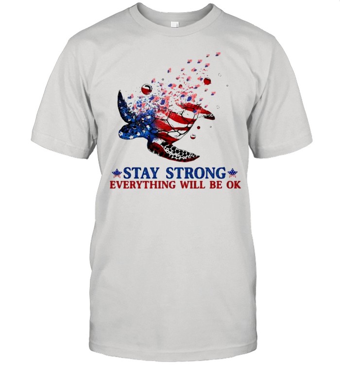 Stay Strong Everything Will Be Ok Turtle American Flag Shirts