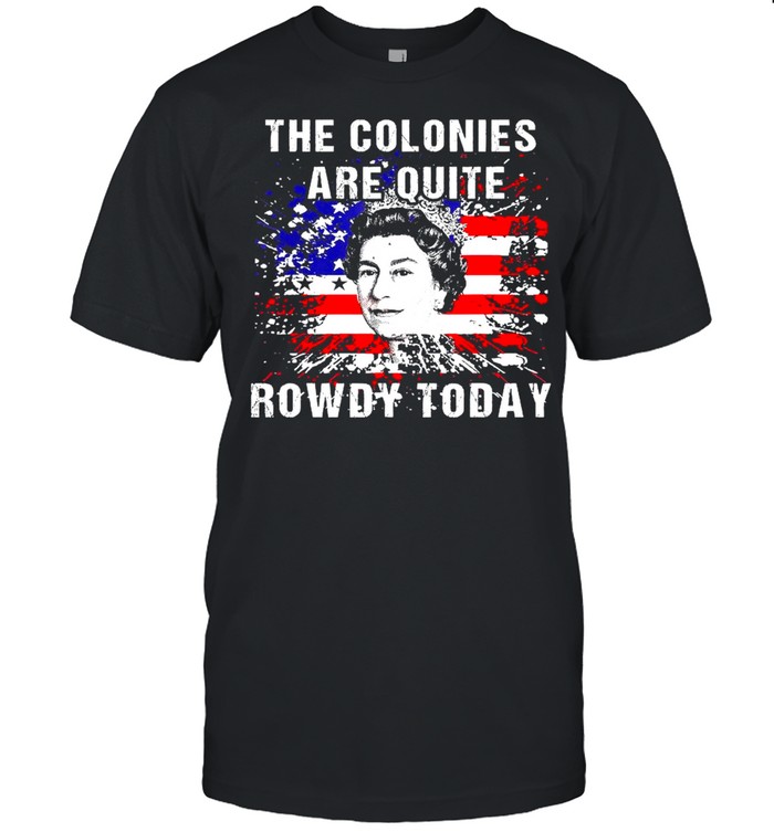 The Colonies Are Quite Rowdy Today Queen Funny 4th Of July American Flag  Classic Men's T-shirt