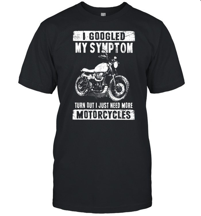 I Googled My Symptoms Turn Out I Just Need More Motorcycles shirt Classic Men's T-shirt