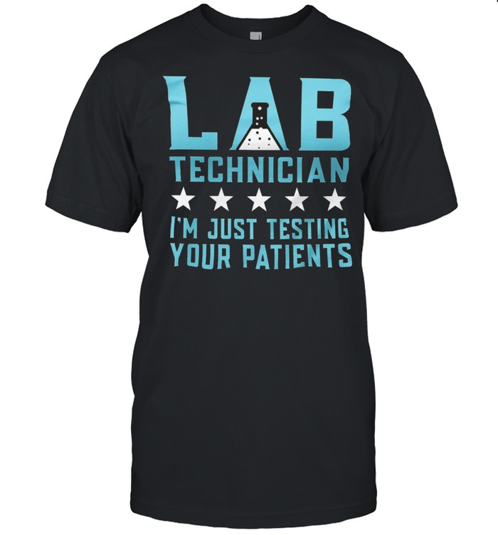 Lab Technician Im Just Testing Your Patients shirts