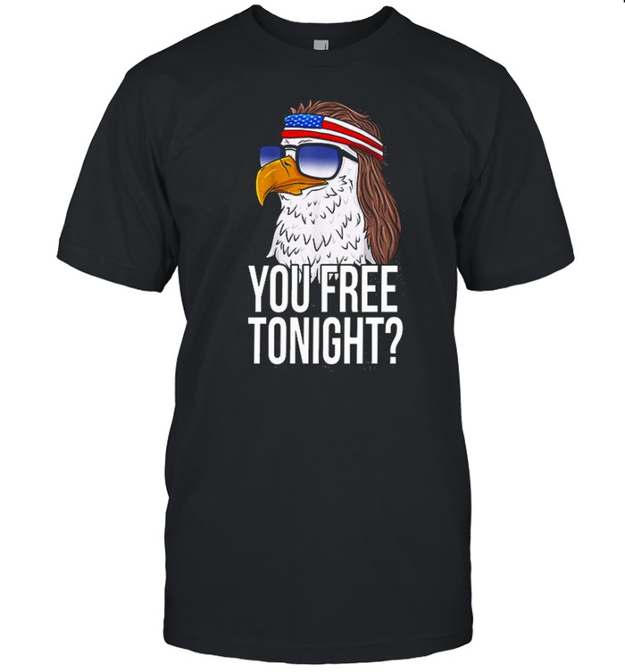 You Free Tonight Eagle  Fourth Of July Patriotic Eagle You Free tonight shirt Classic Men's T-shirt