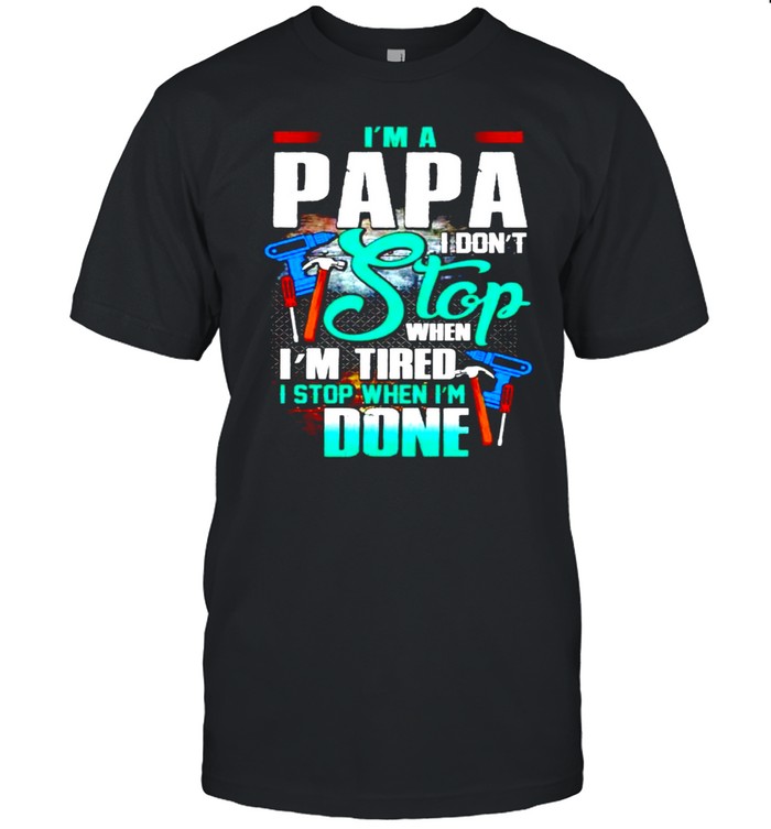 I’m a papa I don’t stop when I’m tired I stop when I’m done shirt Classic Men's T-shirt