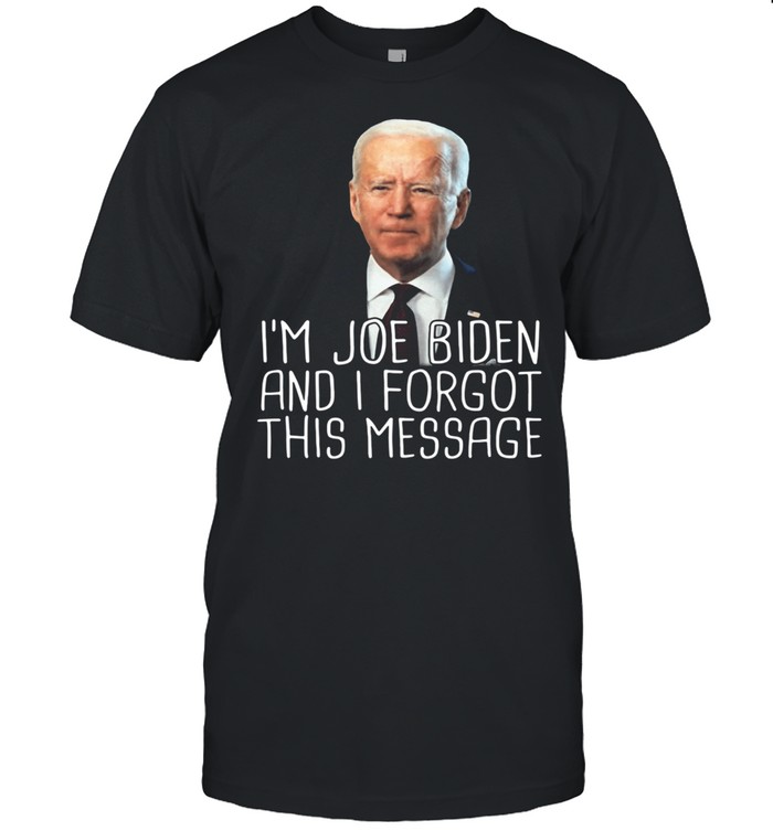 Im Joe Biden And I Forgot This Message shirt Classic Men's T-shirt