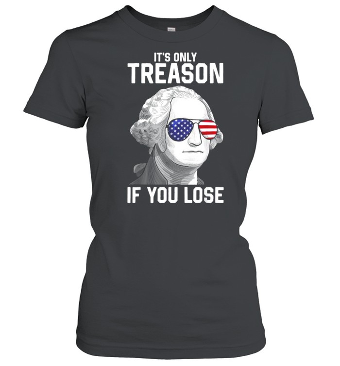 It’s Only Treason If You Lose Sunglasses George Washington 4th Of July T- Classic Women's T-shirt
