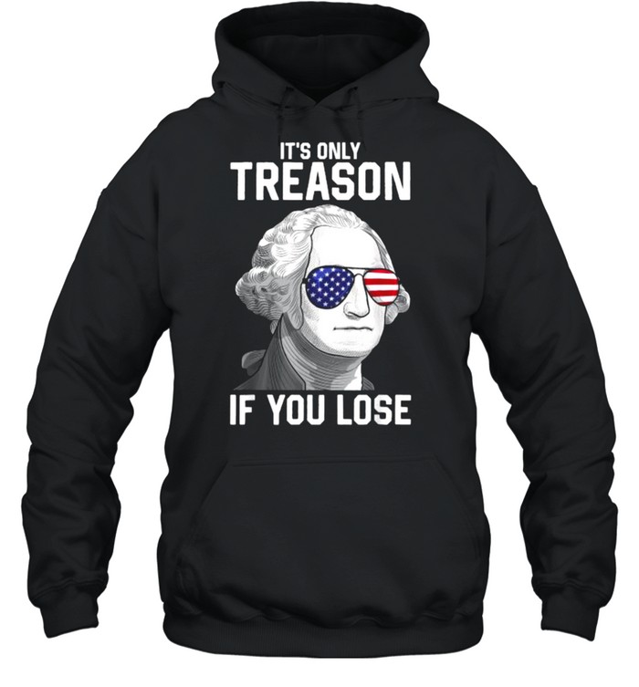 It’s Only Treason If You Lose Sunglasses George Washington 4th Of July T- Unisex Hoodie