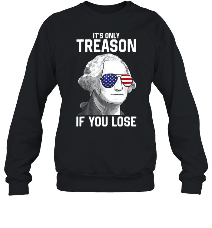 It’s Only Treason If You Lose Sunglasses George Washington 4th Of July T- Unisex Sweatshirt