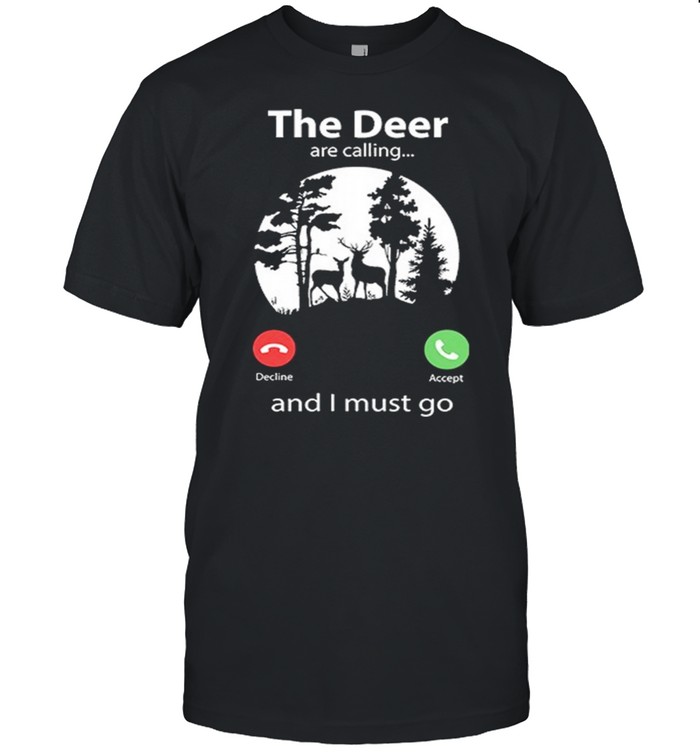 The Deer Are Calling And I Must Go shirts