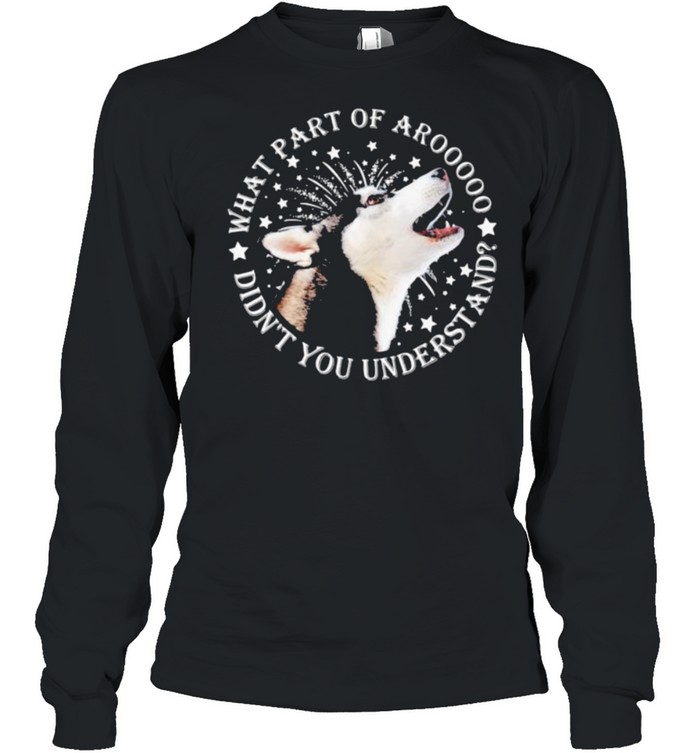 What Part Of Aroooo Didn’t You Understand Dog  Long Sleeved T-shirt