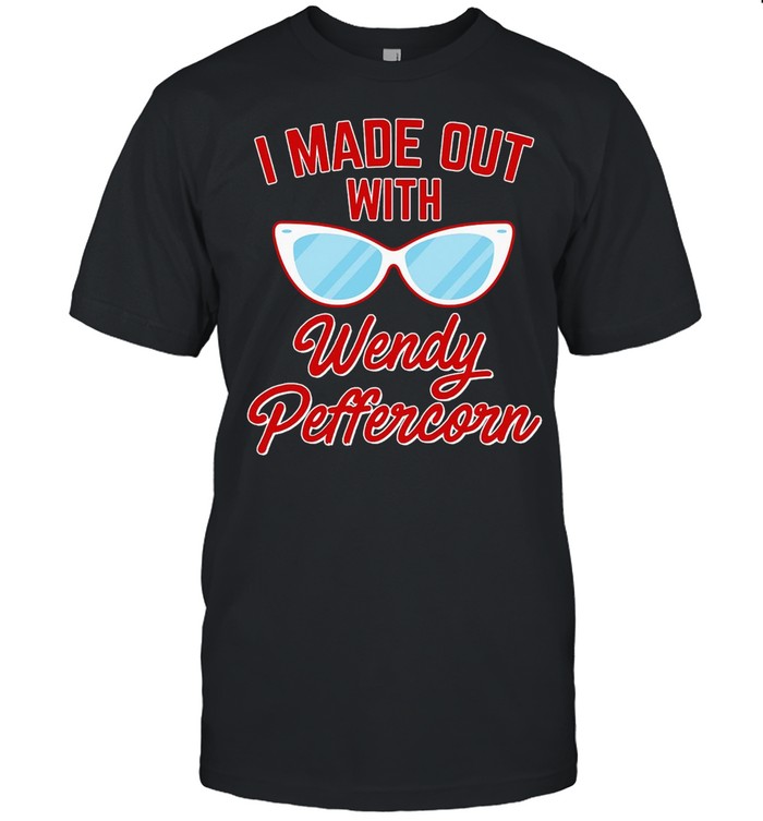 Berfumetee I Made Out With Wendy Peffercorn T-shirt