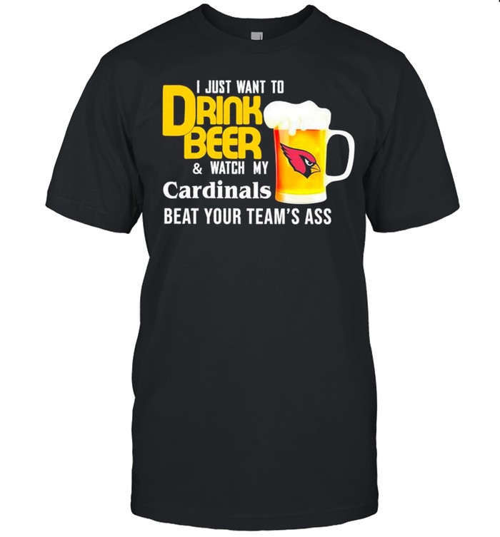 I Just Want To Drink Beer And Watch Cardinals Football Team Classic shirt