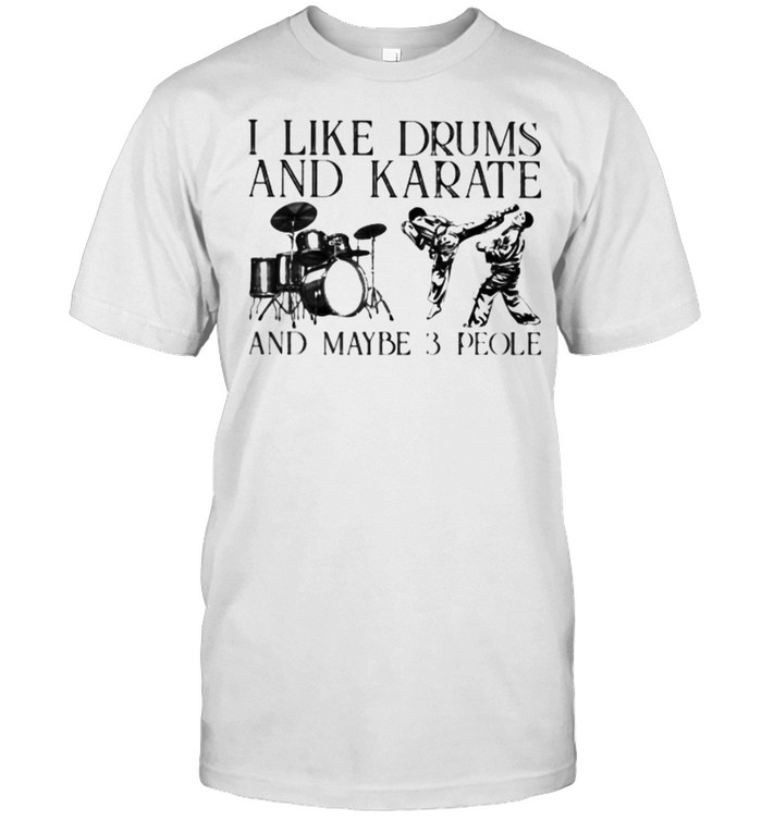 I Like Drums and Karate And Maybe 3 People Shirts