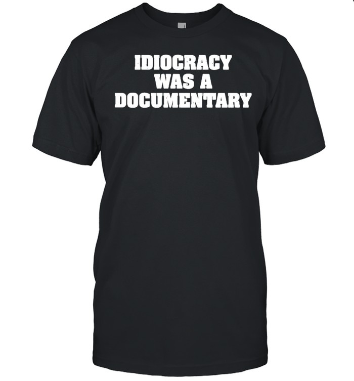 Idiocracys wass as documentarys shirts