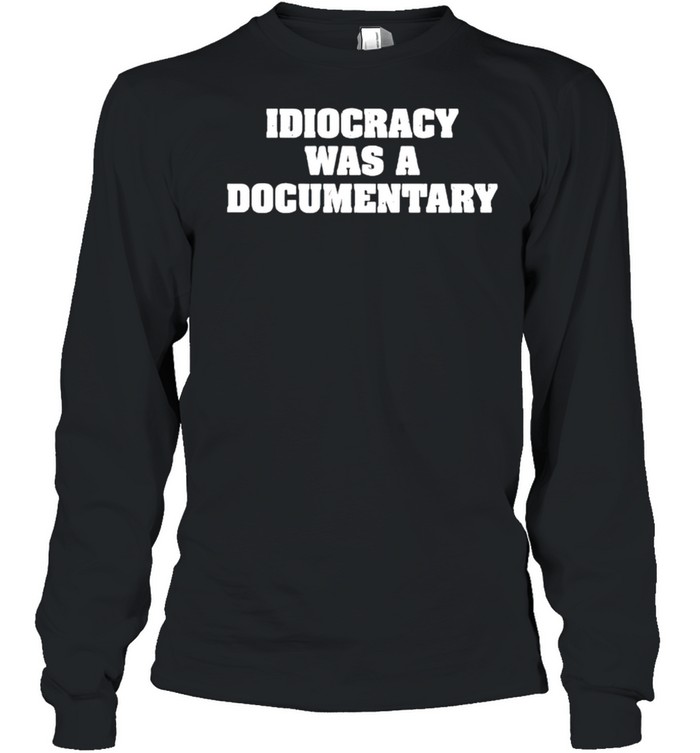 Idiocracy was a documentary shirt Long Sleeved T-shirt