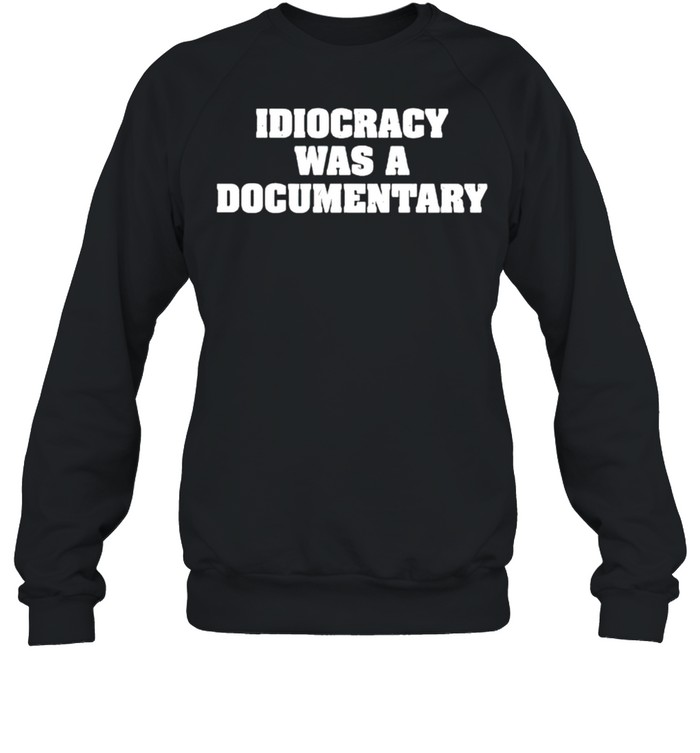 Idiocracy was a documentary shirt Unisex Sweatshirt